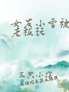 女友小雪被房东老板玩