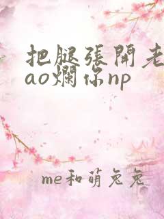 把腿张开老子cao烂你np