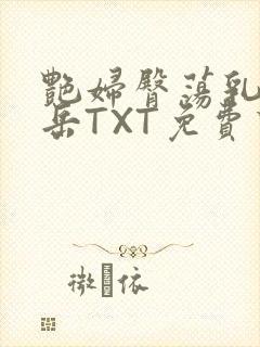 艳妇臀荡乳欲伦岳TXT免费下载