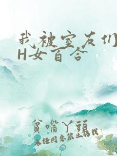 我被室友们强了H女百合