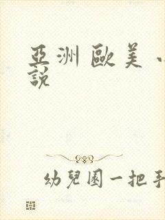 亚洲 欧美 小说