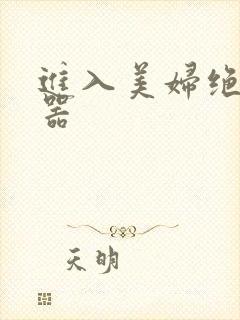 进入美妇绝世名器