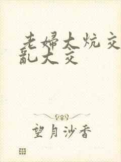 老妇大炕交换配乱大交