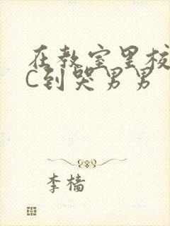 在教室里校草被C到哭男男