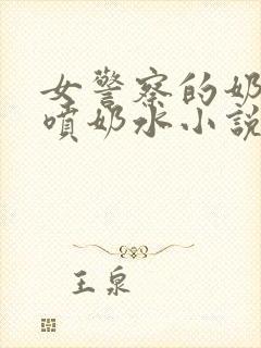 女警察的奶头又喷奶水小说