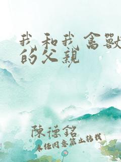 我和我禽兽不如的父亲