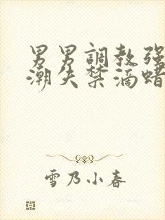 男男调教强制高潮失禁滴蜡