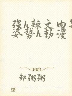 强h辣文肉各种姿势h动漫