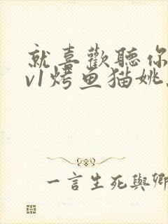 就喜欢听你叫1v1烤鱼猫姚蕊