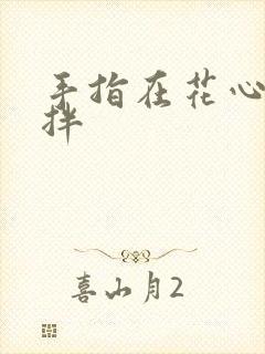 手指在花心里搅拌