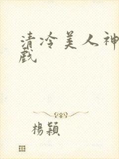 清冷美人神奇游戏