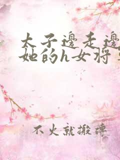 太子边走边挺进她的h女将军