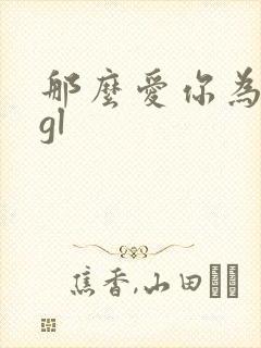 那么爱你为什么gl