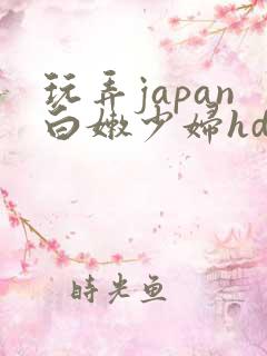 玩弄japan白嫩少妇hd小说