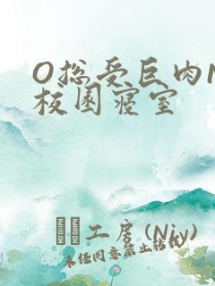 O总受巨肉NP校园寝室