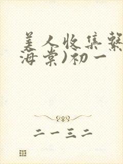 美人收集系统(海棠)初一