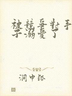 被竞争对手的王子溺爱了