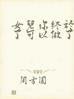 女儿你终于长大了可以做了