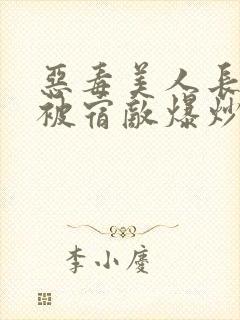 恶毒美人长批后被宿敌爆炒了