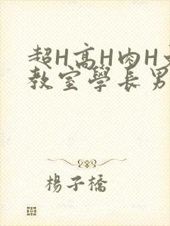 超H高H肉H文教室学长男男