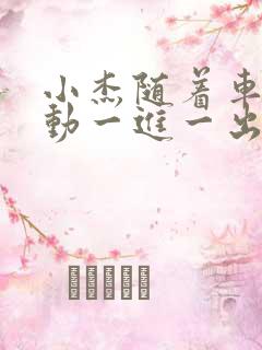 小杰随着车的震动一进一出做