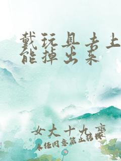 戴玩具去上学不能掉出来