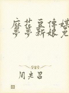 麻花豆传媒剧吴梦梦新娘免费