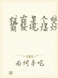 校霸是个双被学霸发现爆炒