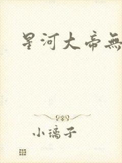 星河大帝无弹窗