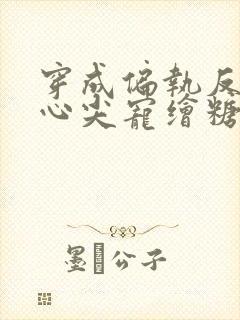 穿成偏执反派的心尖宠绘糖