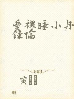 爱裸睡小丹乱目录伦