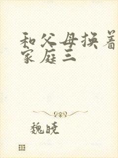 和父母换着玩大家庭三