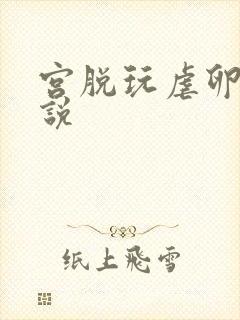 宫脱玩虐卵巢小说