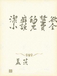 洁癖的禁欲医生小说免费全文