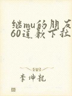 继mu的朋友们60道歉下拉式