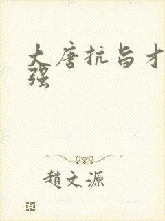 大唐抗旨才能变强