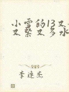 小雪的13又嫩又紧又多水带图