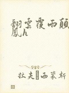 翻云覆雨颠鸾倒凤h