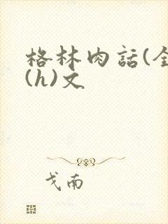 格林肉话(全)(h)文