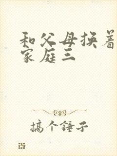 和父母换着玩大家庭三