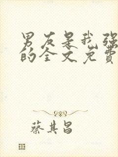 男友是我强睡来的全文免费阅读