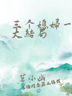 三个媳妇一锅烩大结局