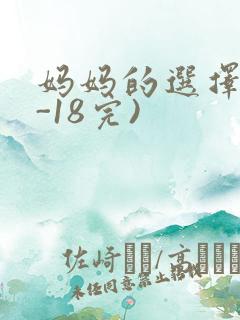 妈妈的选择(1-18完)