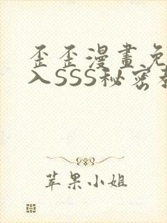 歪歪漫画免费进入SSS秘密教学