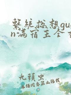 系统总想guan满宿主全本有吗