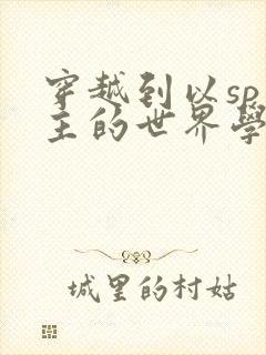 穿越到以sp为主的世界学校