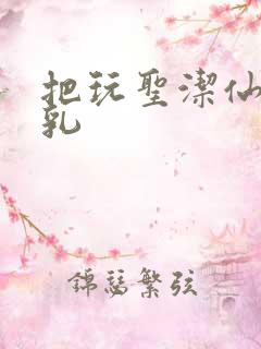 把玩圣洁仙子雪乳