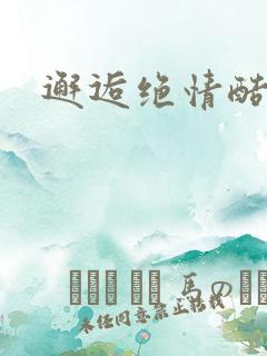 邂逅绝情酷总裁