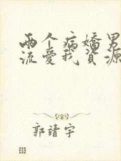 两个病娇男友轮流爱我资源