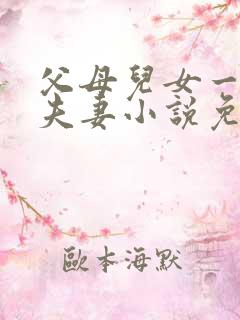 父母儿女一家狂夫妻小说免费